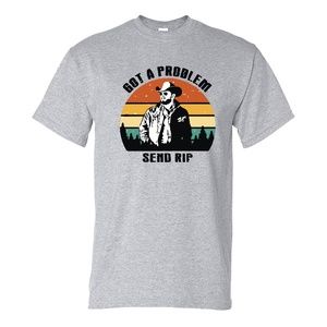 Got a Problem send Rip Yellowstone Unisex T-Shirt Beth Funny Ranch